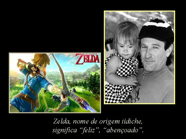 Zelda, nome de origem iídiche, significa “feliz”, “abençoado”. 