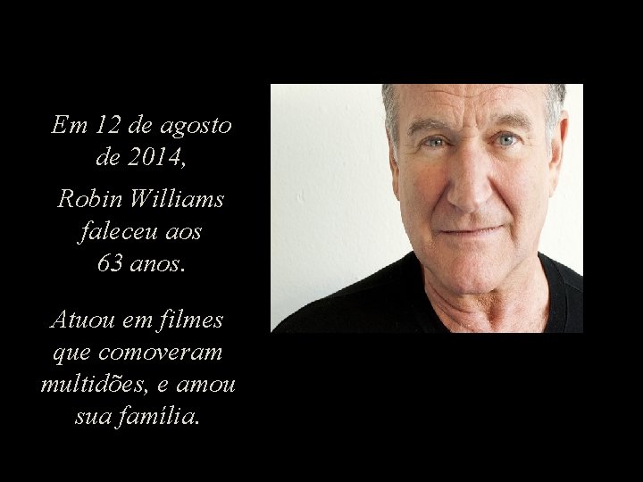 Em 12 de agosto de 2014, Robin Williams faleceu aos 63 anos. Atuou em