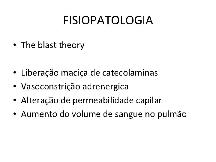 FISIOPATOLOGIA • • • The blast theory Liberação maciça de catecolaminas Vasoconstrição adrenergica Alteração