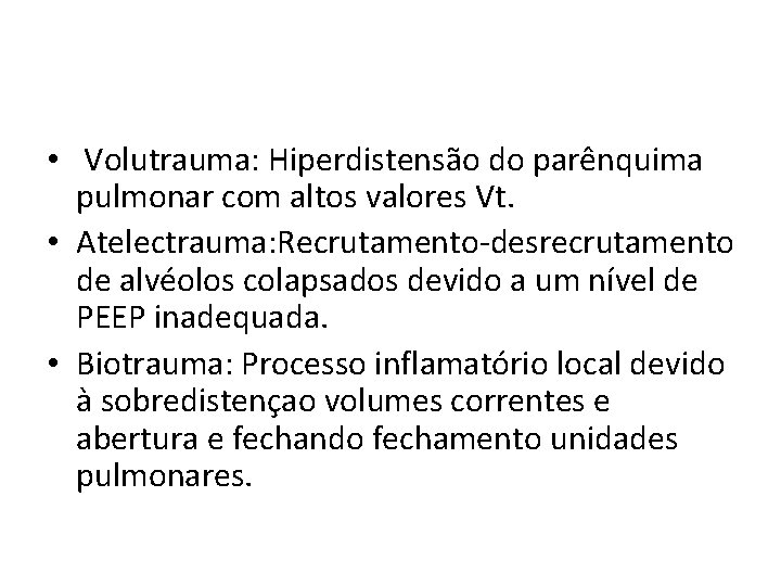  • Volutrauma: Hiperdistensão do parênquima pulmonar com altos valores Vt. • Atelectrauma: Recrutamento-desrecrutamento
