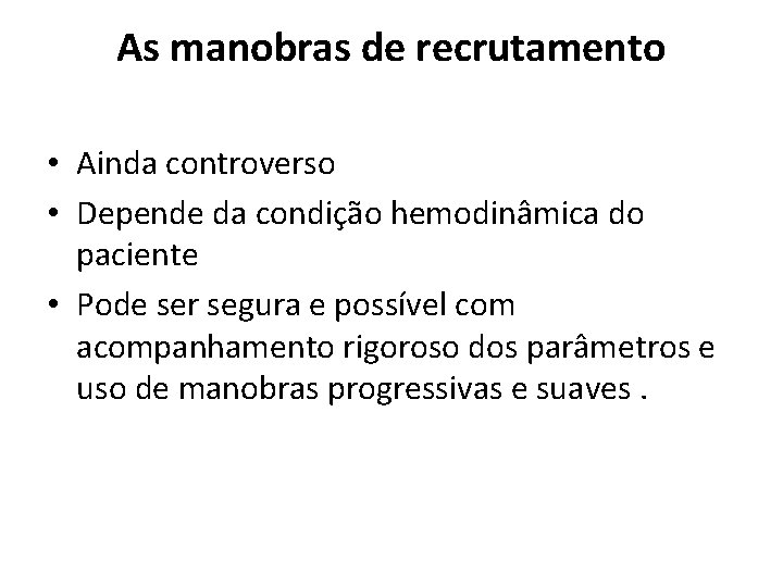 As manobras de recrutamento • Ainda controverso • Depende da condição hemodinâmica do paciente