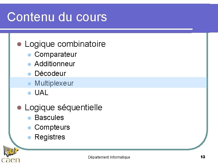 Contenu du cours l Logique combinatoire l l l Comparateur Additionneur Décodeur Multiplexeur UAL