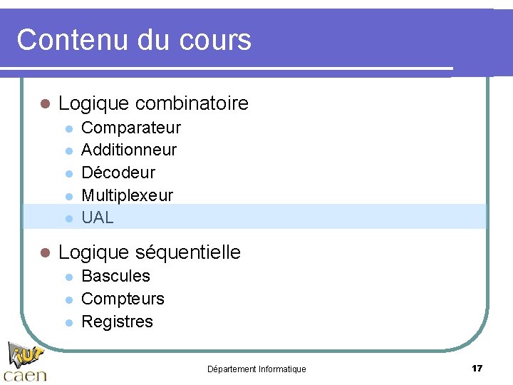 Contenu du cours l Logique combinatoire l l l Comparateur Additionneur Décodeur Multiplexeur UAL