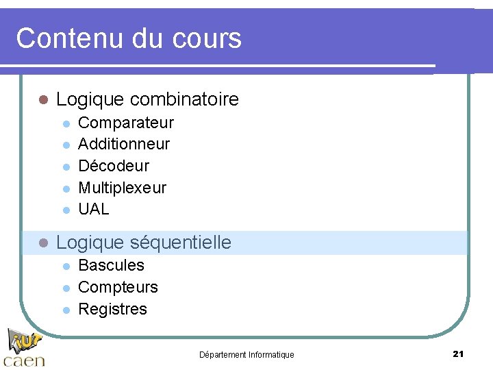 Contenu du cours l Logique combinatoire l l l Comparateur Additionneur Décodeur Multiplexeur UAL