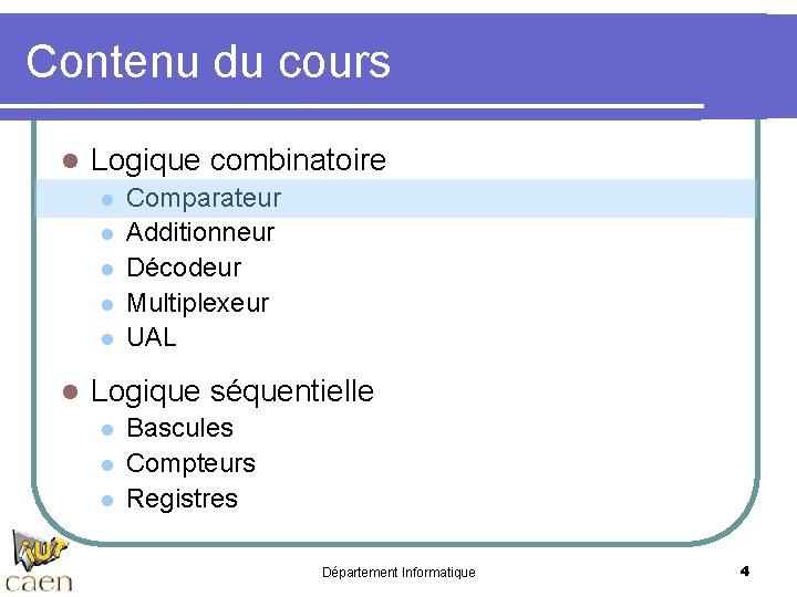 Contenu du cours l Logique combinatoire l l l Comparateur Additionneur Décodeur Multiplexeur UAL