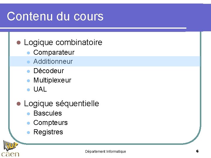 Contenu du cours l Logique combinatoire l l l Comparateur Additionneur Décodeur Multiplexeur UAL