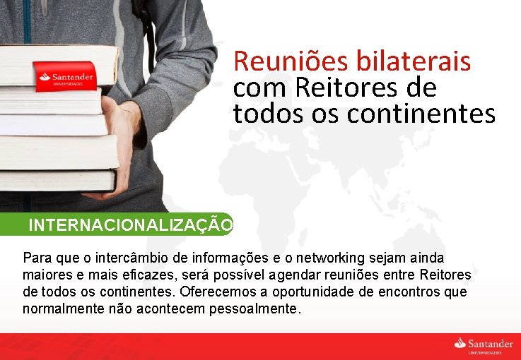 Reuniões bilaterais com Reitores de todos os continentes INTERNACIONALIZAÇÃO Para que o intercâmbio de