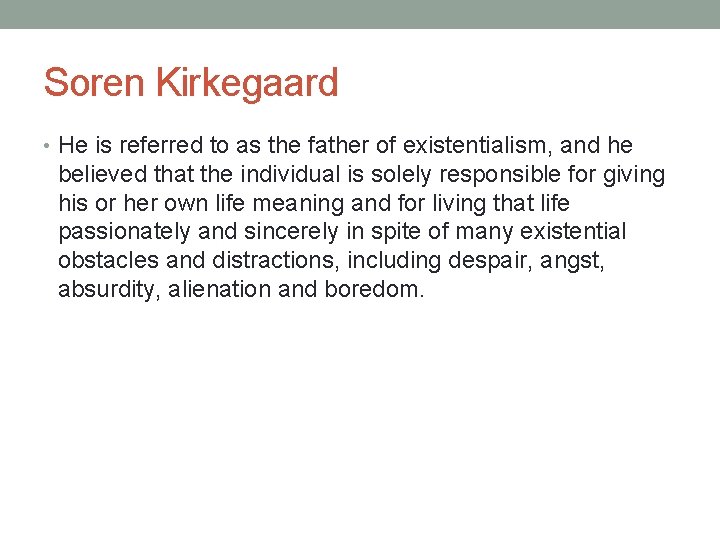 Soren Kirkegaard • He is referred to as the father of existentialism, and he