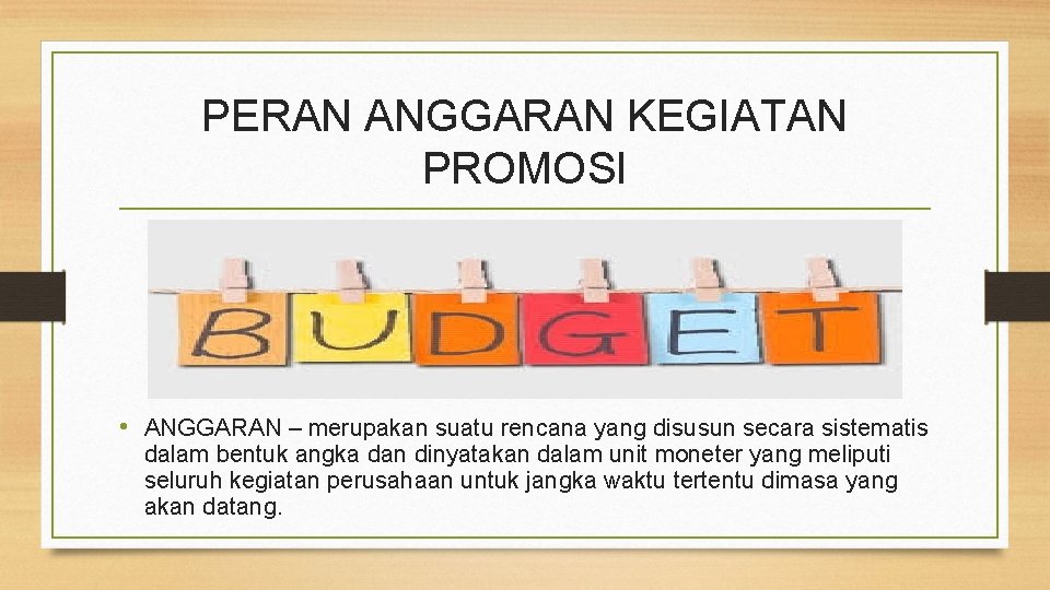 PERAN ANGGARAN KEGIATAN PROMOSI • ANGGARAN – merupakan suatu rencana yang disusun secara sistematis