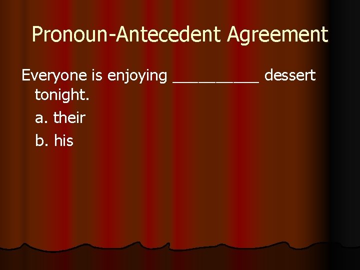 Pronoun-Antecedent Agreement Everyone is enjoying _____ dessert tonight. a. their b. his 