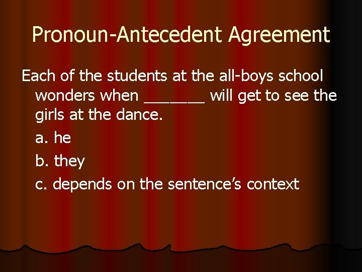 Pronoun-Antecedent Agreement Each of the students at the all-boys school wonders when _______ will
