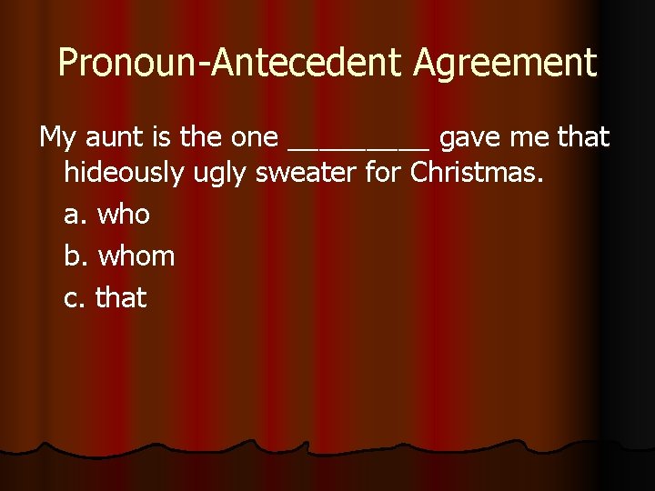 Pronoun-Antecedent Agreement My aunt is the one _____ gave me that hideously ugly sweater