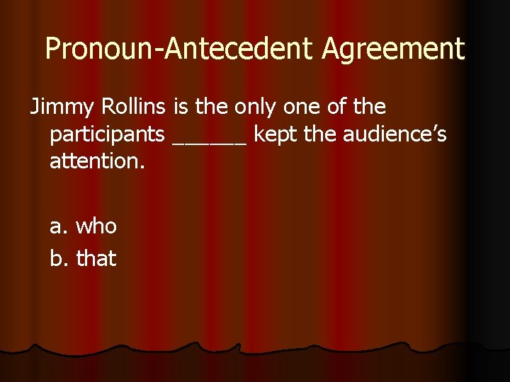 Pronoun-Antecedent Agreement Jimmy Rollins is the only one of the participants ______ kept the
