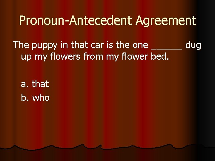 Pronoun-Antecedent Agreement The puppy in that car is the one ______ dug up my