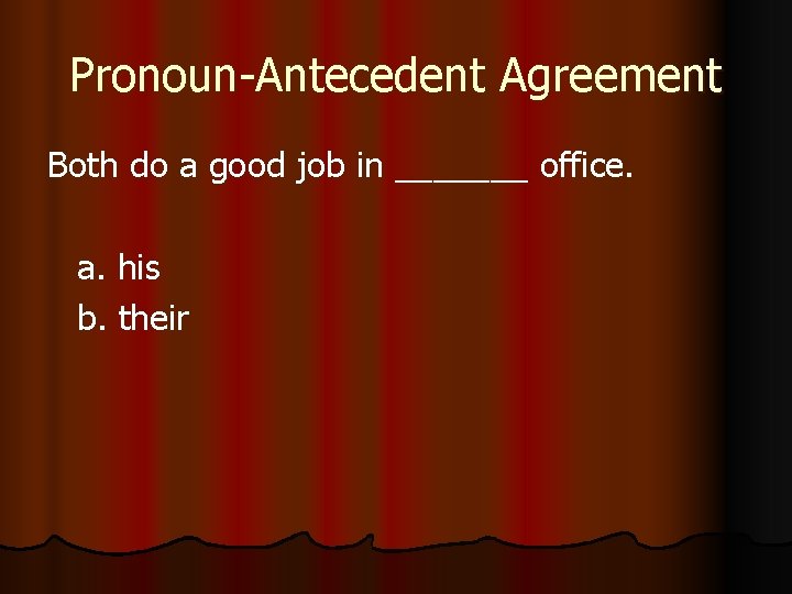 Pronoun-Antecedent Agreement Both do a good job in _______ office. a. his b. their