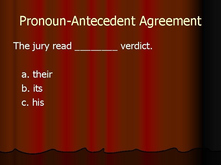 Pronoun-Antecedent Agreement The jury read ____ verdict. a. their b. its c. his 