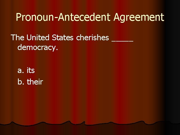 Pronoun-Antecedent Agreement The United States cherishes _____ democracy. a. its b. their 