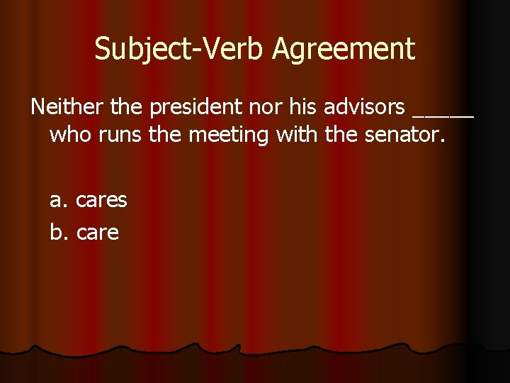 Subject-Verb Agreement Neither the president nor his advisors _____ who runs the meeting with