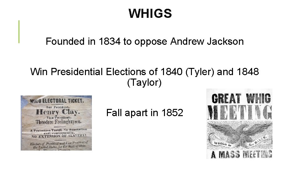 WHIGS Founded in 1834 to oppose Andrew Jackson Win Presidential Elections of 1840 (Tyler)