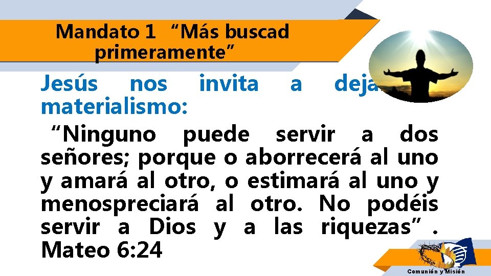 Mandato 1 “Más buscad primeramente” Jesús nos invita a dejar el materialismo: “Ninguno puede