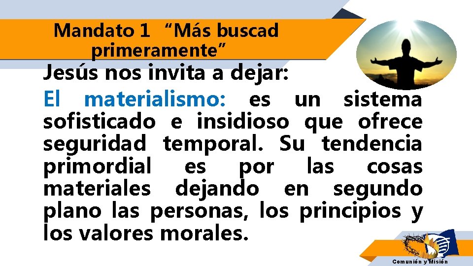 Mandato 1 “Más buscad primeramente” Jesús nos invita a dejar: El materialismo: es un