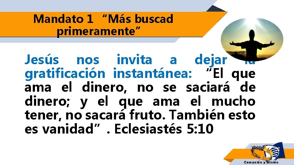 Mandato 1 “Más buscad primeramente” Jesús nos invita a dejar la gratificación instantánea: “El