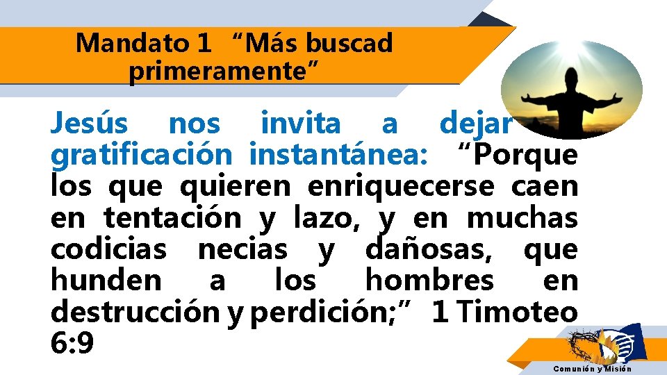 Mandato 1 “Más buscad primeramente” Jesús nos invita a dejar la gratificación instantánea: “Porque
