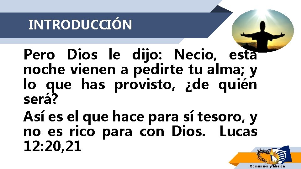 INTRODUCCIÓN Pero Dios le dijo: Necio, esta noche vienen a pedirte tu alma; y
