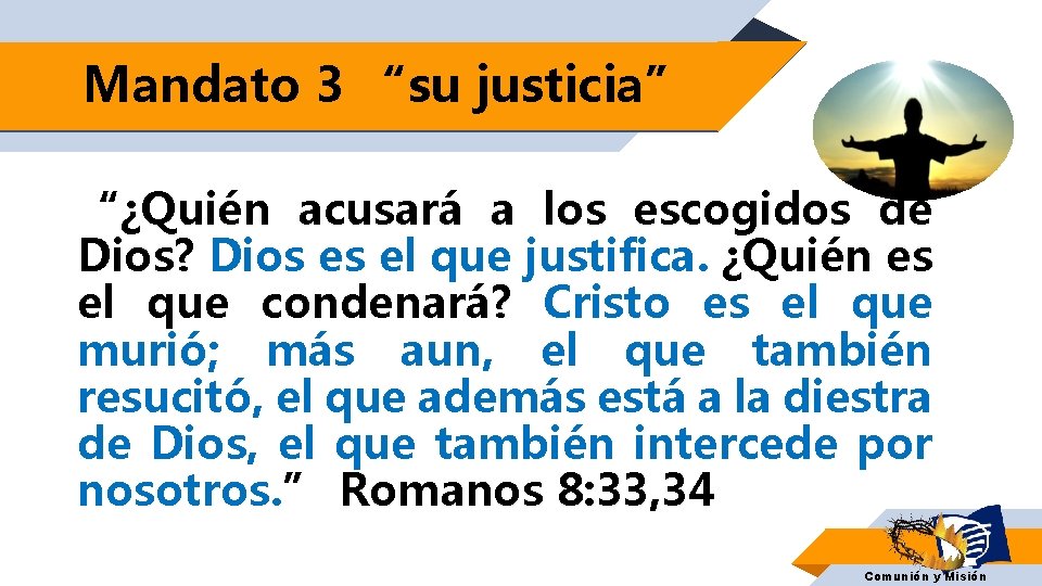 Mandato 3 “su justicia” “¿Quién acusará a los escogidos de Dios? Dios es el