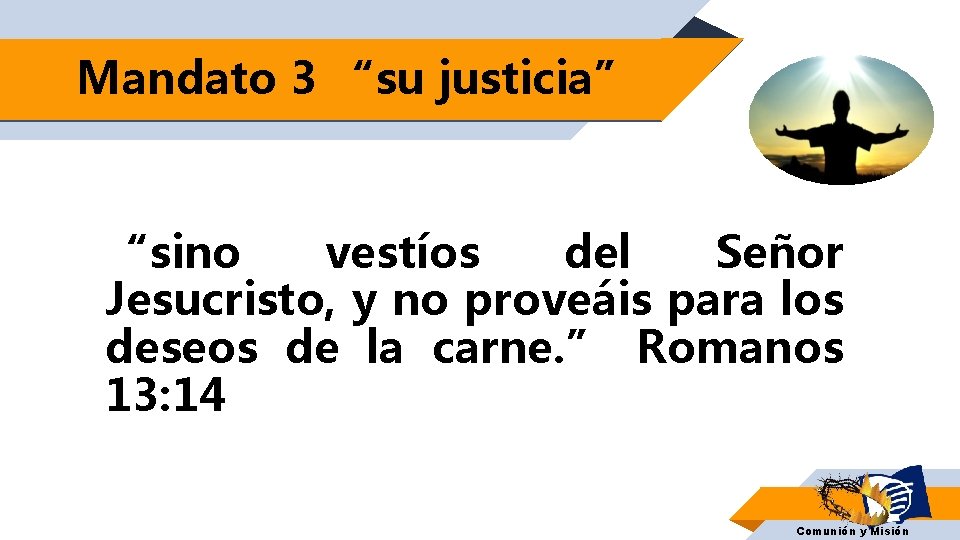 Mandato 3 “su justicia” “sino vestíos del Señor Jesucristo, y no proveáis para los