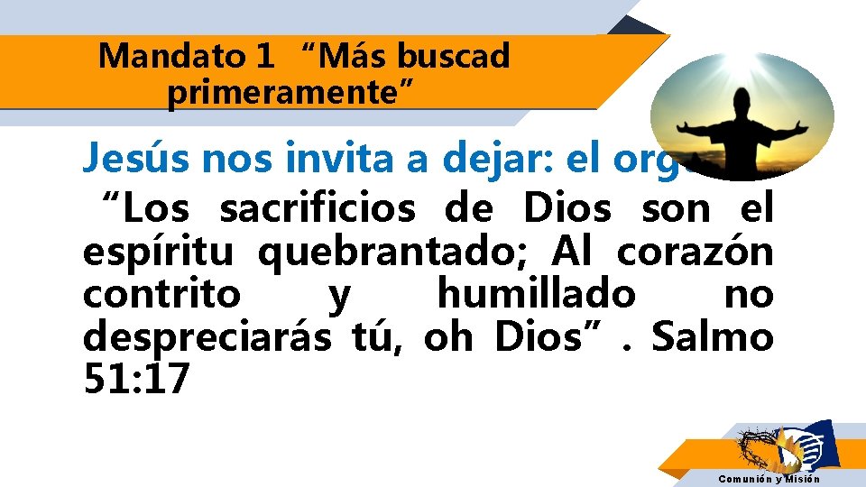 Mandato 1 “Más buscad primeramente” Jesús nos invita a dejar: el orgullo “Los sacrificios
