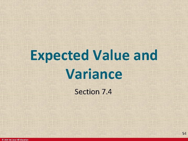 Expected Value and Variance Section 7. 4 54 © 2019 Mc. Graw-Hill Education 