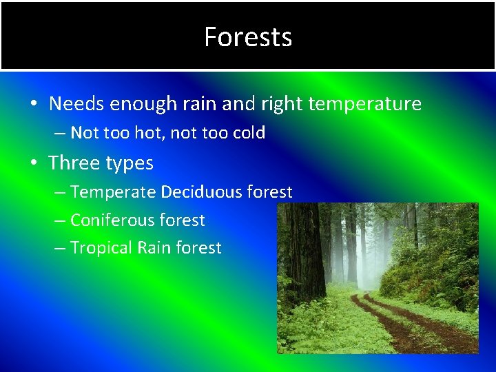 Forests • Needs enough rain and right temperature – Not too hot, not too