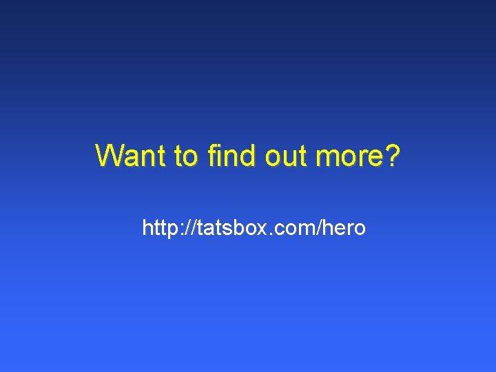 Want to find out more? http: //tatsbox. com/hero 