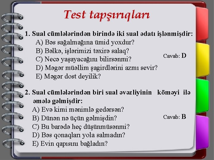 Test tapşırıqları 1. Sual cümlələrindən birində iki sual ədatı işlənmişdir: A) Bəs sağalmağına ümid