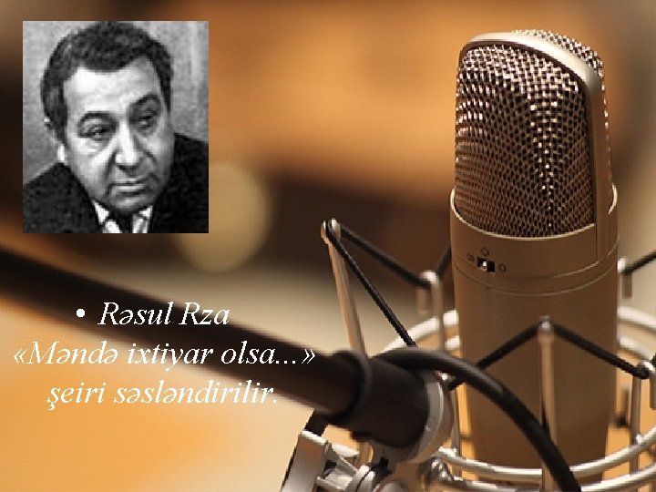  • Rəsul Rza «Məndə ixtiyar olsa. . . » şeiri səsləndirilir. 
