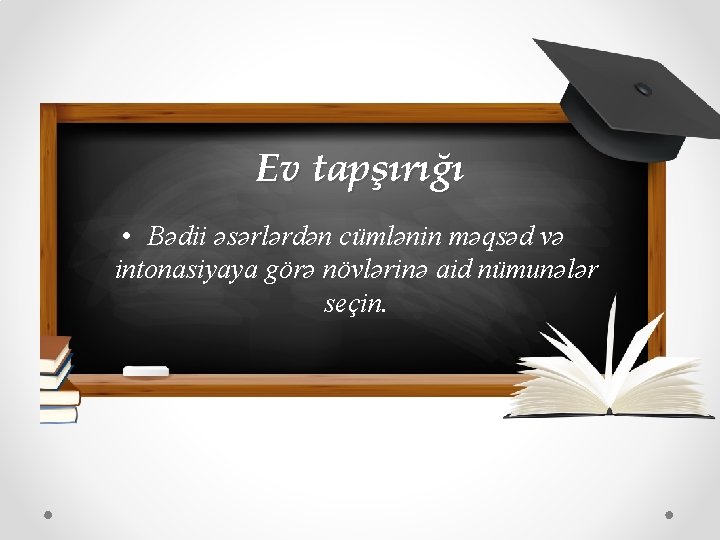 Ev tapşırığı • Bədii əsərlərdən cümlənin məqsəd və intonasiyaya görə növlərinə aid nümunələr seçin.