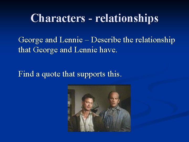 Characters - relationships George and Lennie – Describe the relationship that George and Lennie