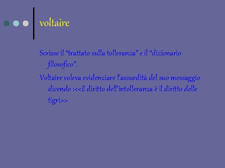 voltaire Scrisse il “trattato sulla tolleranza” e il “dizionario filosofico”. Voltaire voleva evidenziare l’assurdità