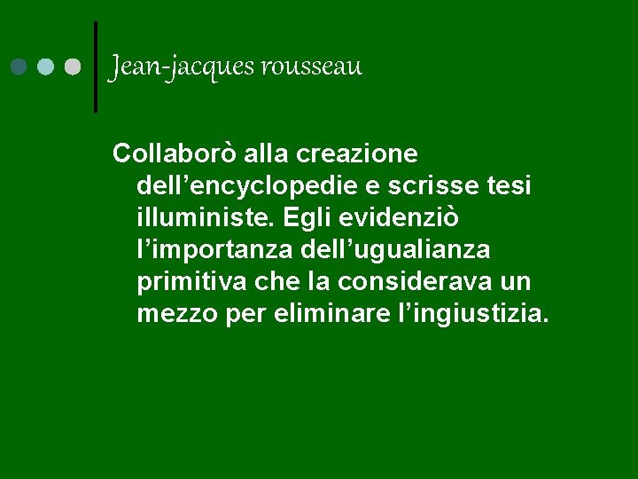 Jean-jacques rousseau Collaborò alla creazione dell’encyclopedie e scrisse tesi illuministe. Egli evidenziò l’importanza dell’ugualianza