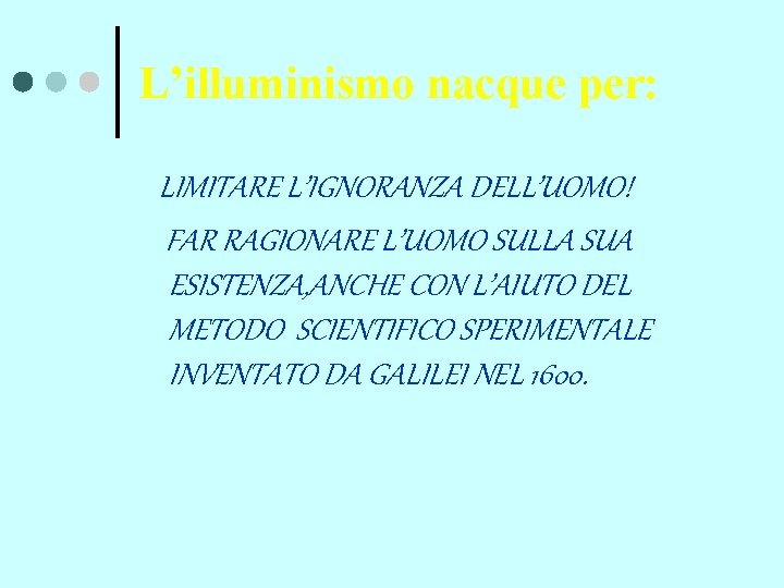 L’illuminismo nacque per: LIMITARE L’IGNORANZA DELL’UOMO! FAR RAGIONARE L’UOMO SULLA SUA ESISTENZA, ANCHE CON