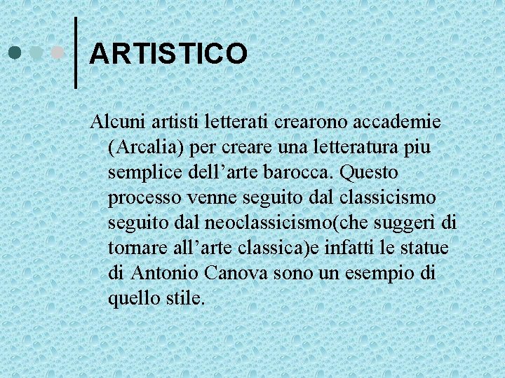 ARTISTICO Alcuni artisti letterati crearono accademie (Arcalia) per creare una letteratura piu semplice dell’arte