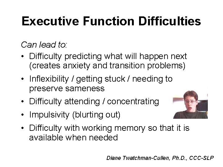 Executive Function Difficulties Can lead to: • Difficulty predicting what will happen next (creates