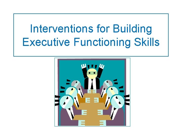 Interventions for Building Executive Functioning Skills 