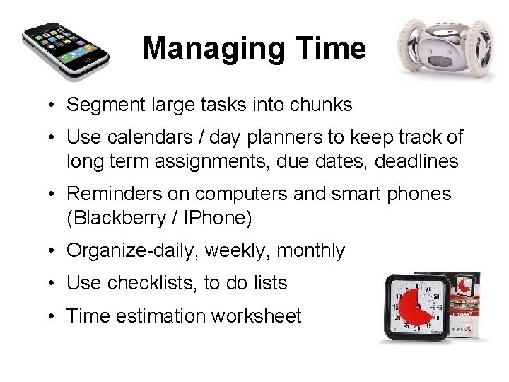 Managing Time • Segment large tasks into chunks • Use calendars / day planners