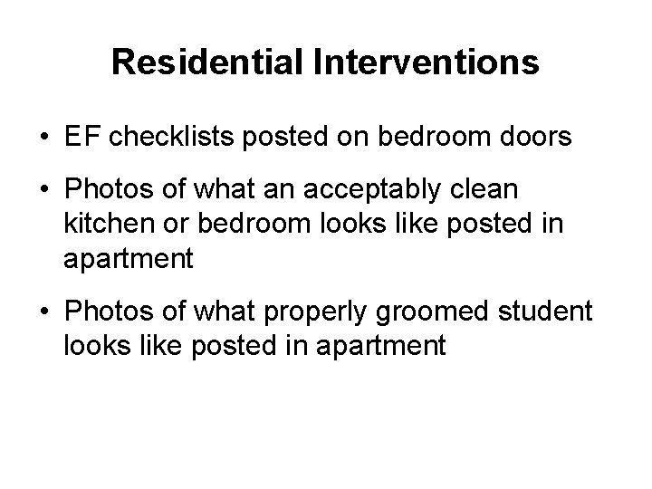 Residential Interventions • EF checklists posted on bedroom doors • Photos of what an