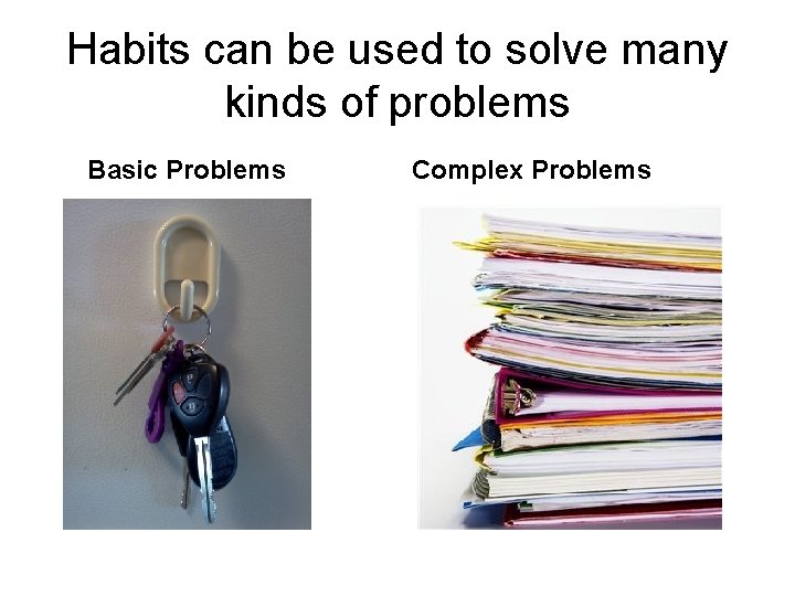 Habits can be used to solve many kinds of problems Basic Problems Complex Problems