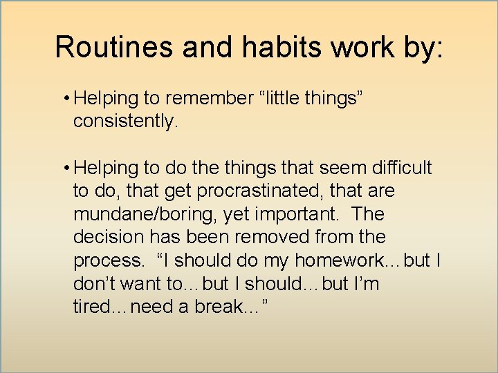 Routines and habits work by: • Helping to remember “little things” consistently. • Helping