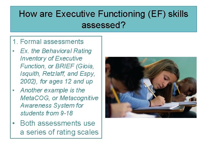 How are Executive Functioning (EF) skills assessed? 1. Formal assessments • Ex. the Behavioral
