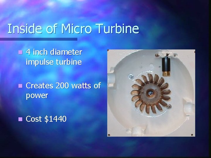 Inside of Micro Turbine n 4 inch diameter impulse turbine n Creates 200 watts